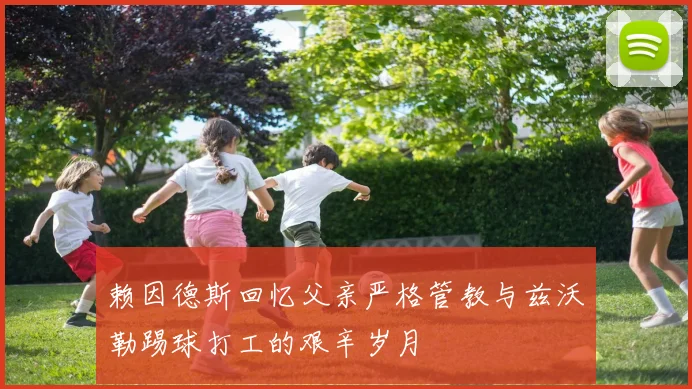 赖因德斯回忆父亲严格管教与兹沃勒踢球打工的艰辛岁月